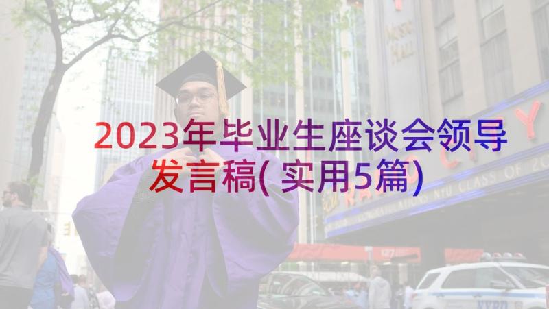 2023年毕业生座谈会领导发言稿(实用5篇)