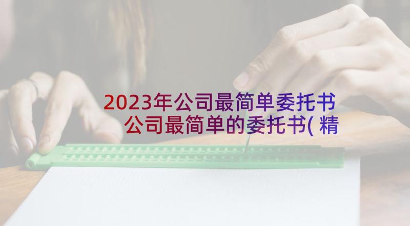 2023年公司最简单委托书 公司最简单的委托书(精选5篇)