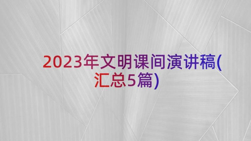 2023年文明课间演讲稿(汇总5篇)