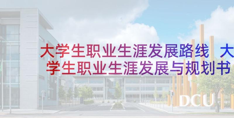 大学生职业生涯发展路线 大学生职业生涯发展与规划书(大全5篇)