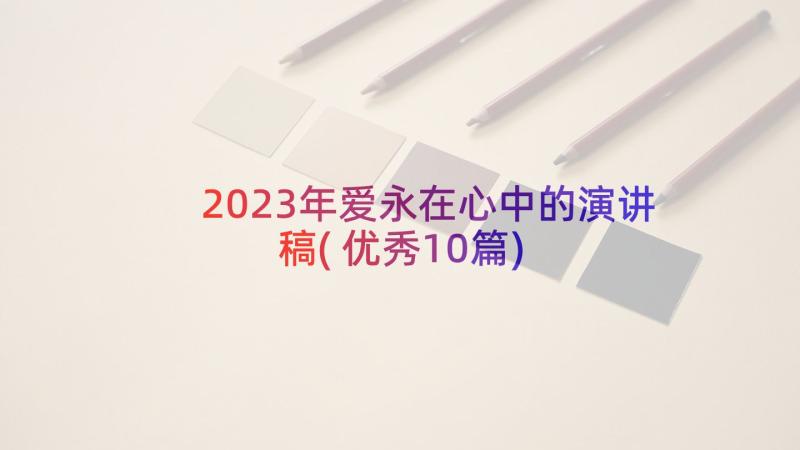 2023年爱永在心中的演讲稿(优秀10篇)