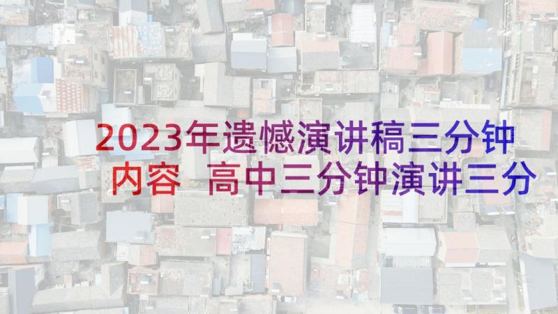 2023年遗憾演讲稿三分钟内容 高中三分钟演讲三分钟演讲稿(模板7篇)