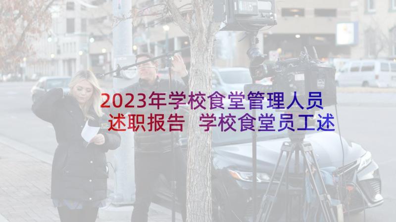 2023年学校食堂管理人员述职报告 学校食堂员工述职报告(大全5篇)