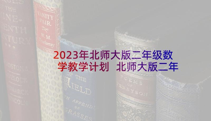 2023年北师大版二年级数学教学计划 北师大版二年级上学期的数学教学计划(大全8篇)