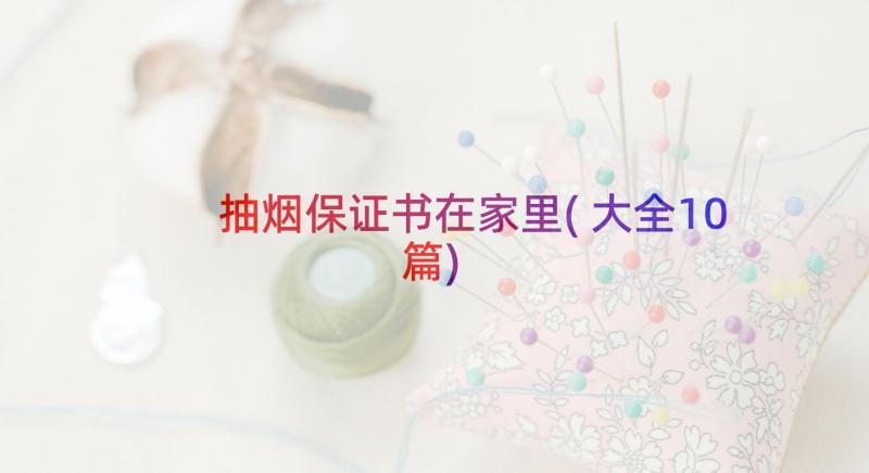 抽烟保证书在家里(大全10篇)