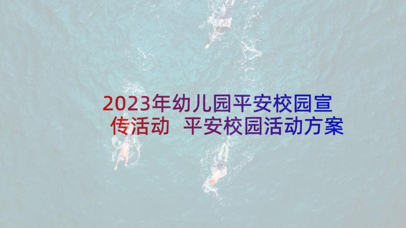 2023年幼儿园平安校园宣传活动 平安校园活动方案(模板8篇)