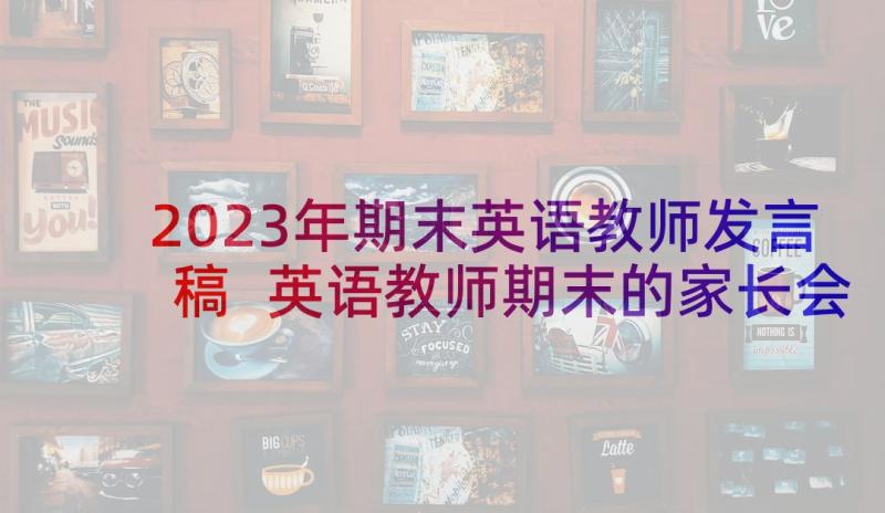 2023年期末英语教师发言稿 英语教师期末的家长会发言稿(优质5篇)