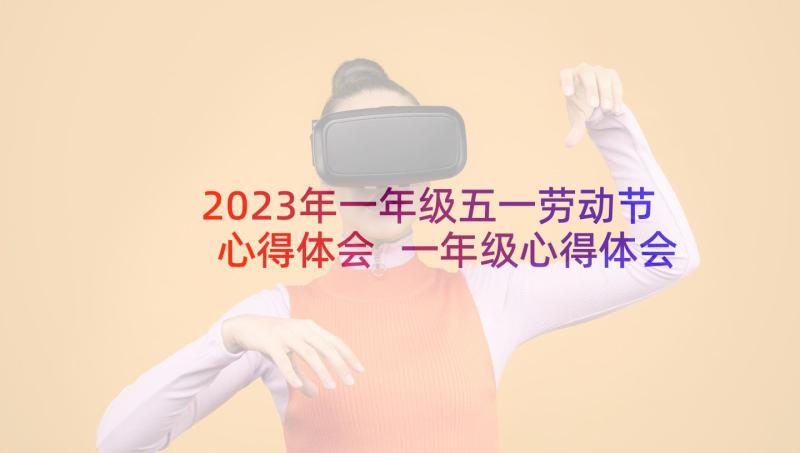 2023年一年级五一劳动节心得体会 一年级心得体会(优质8篇)