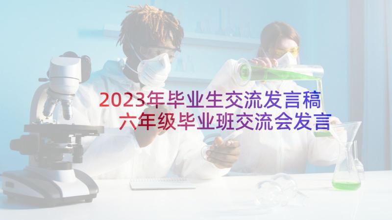 2023年毕业生交流发言稿 六年级毕业班交流会发言稿(优秀5篇)