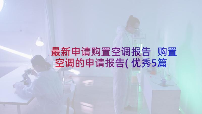 最新申请购置空调报告 购置空调的申请报告(优秀5篇)