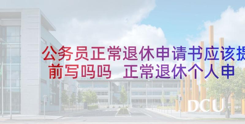 公务员正常退休申请书应该提前写吗吗 正常退休个人申请书(精选10篇)