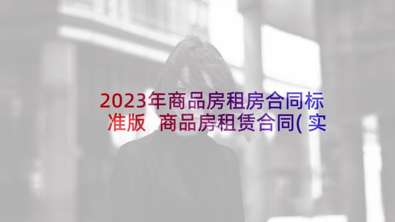 2023年商品房租房合同标准版 商品房租赁合同(实用7篇)