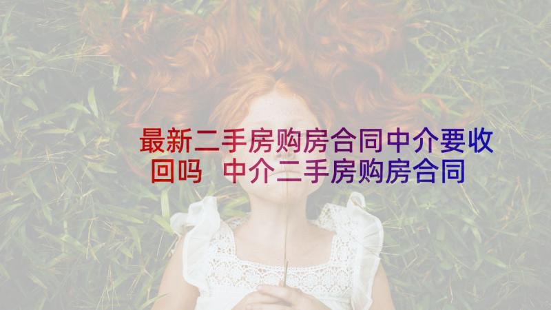 最新二手房购房合同中介要收回吗 中介二手房购房合同(大全5篇)