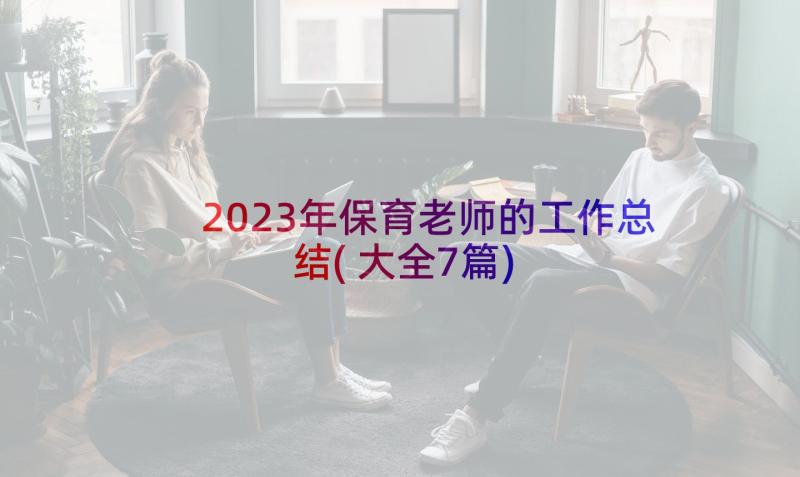 2023年保育老师的工作总结(大全7篇)