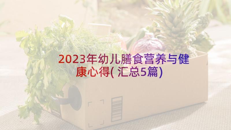 2023年幼儿膳食营养与健康心得(汇总5篇)