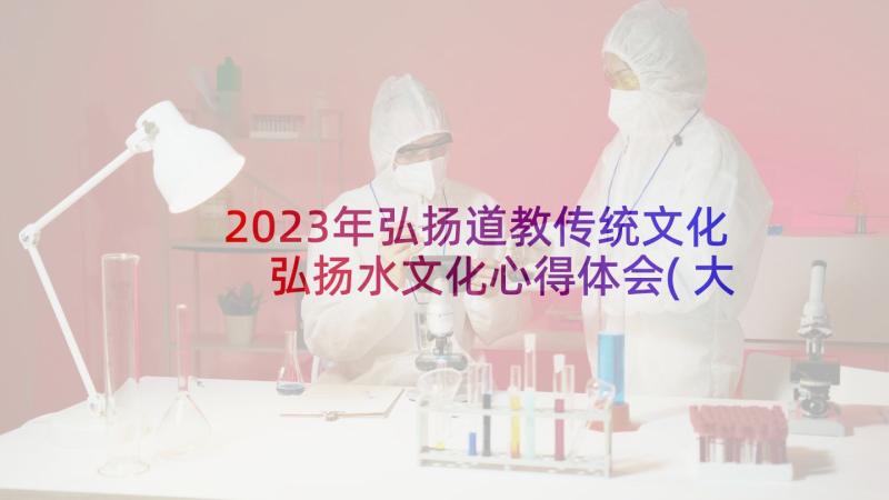 2023年弘扬道教传统文化 弘扬水文化心得体会(大全6篇)