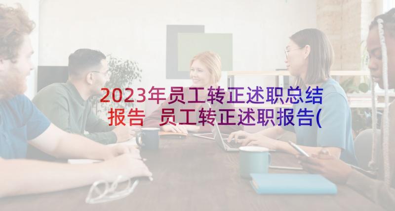 2023年员工转正述职总结报告 员工转正述职报告(优秀5篇)