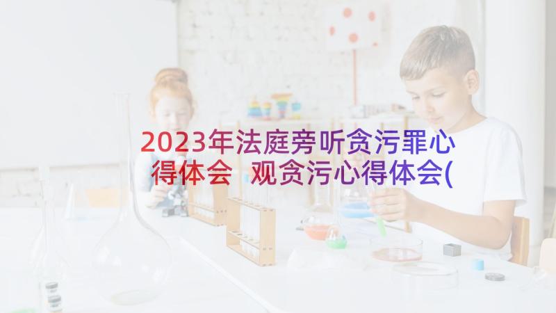 2023年法庭旁听贪污罪心得体会 观贪污心得体会(精选5篇)