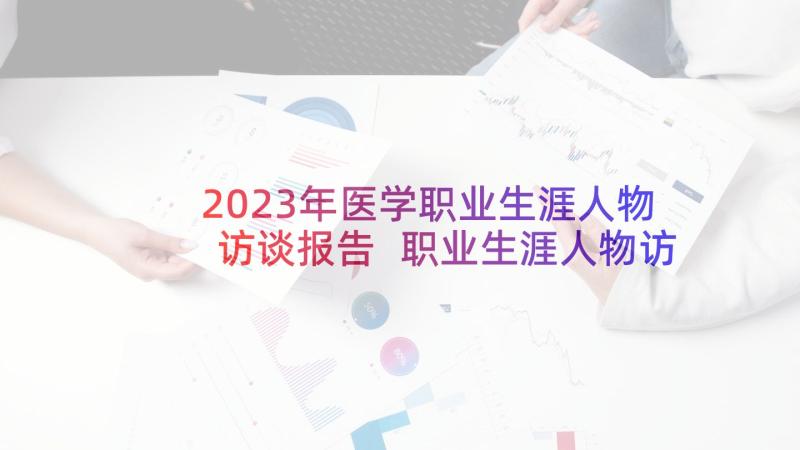 2023年医学职业生涯人物访谈报告 职业生涯人物访谈报告(精选5篇)