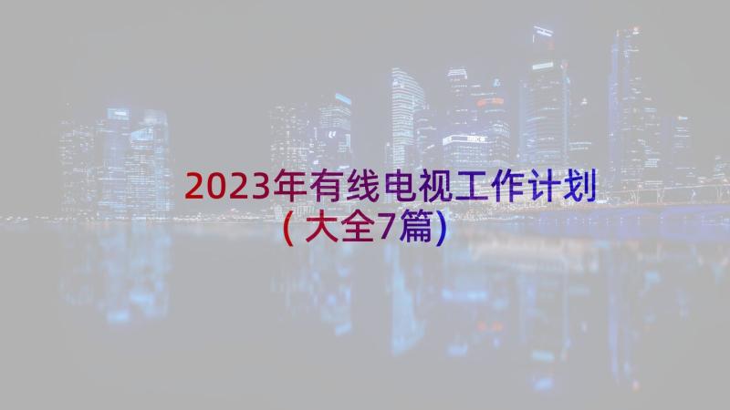 2023年有线电视工作计划(大全7篇)