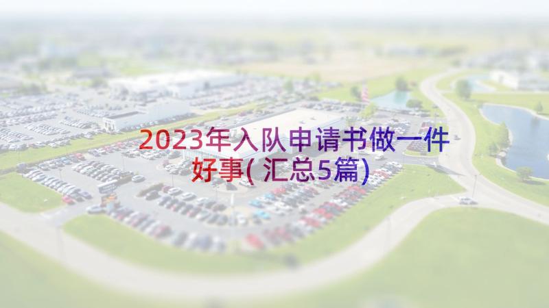 2023年入队申请书做一件好事(汇总5篇)