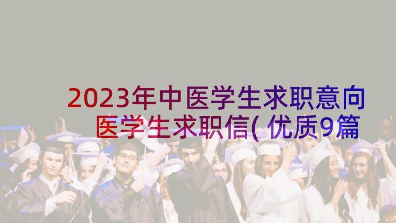 2023年中医学生求职意向 医学生求职信(优质9篇)