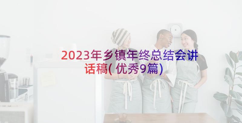 2023年乡镇年终总结会讲话稿(优秀9篇)