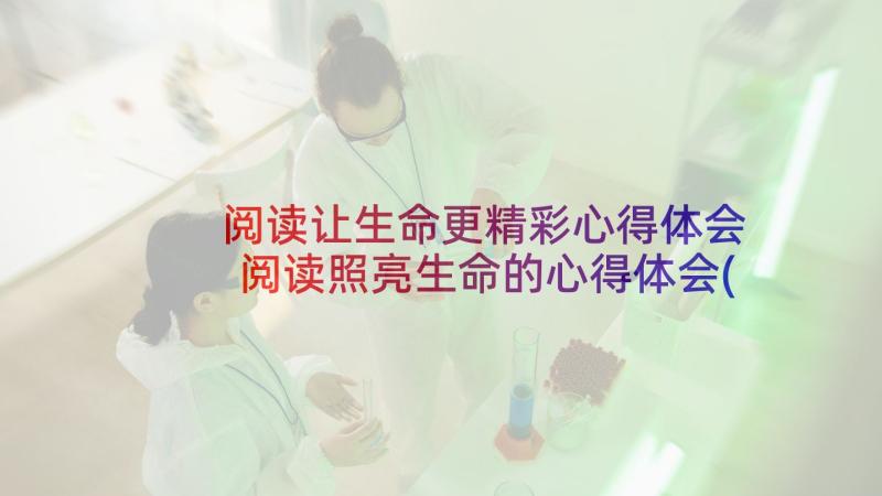 阅读让生命更精彩心得体会 阅读照亮生命的心得体会(优秀5篇)