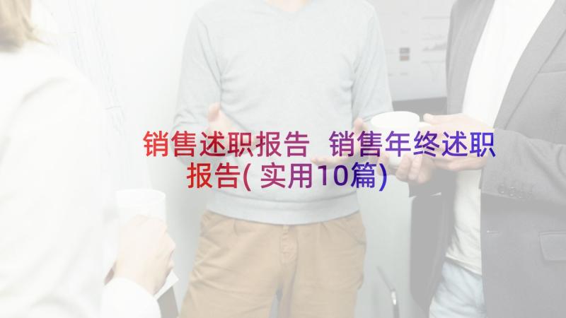 销售述职报告 销售年终述职报告(实用10篇)