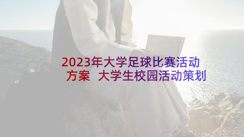 2023年大学足球比赛活动方案 大学生校园活动策划书(模板8篇)