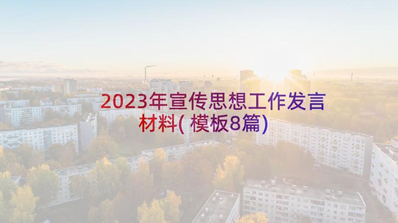 2023年宣传思想工作发言材料(模板8篇)