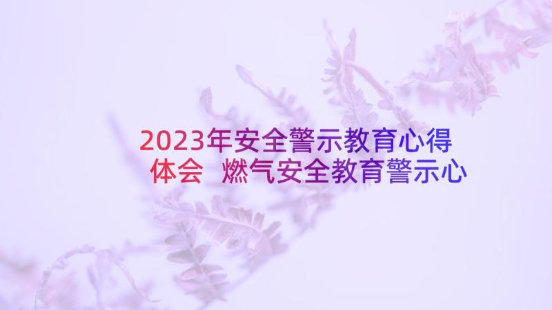 2023年安全警示教育心得体会 燃气安全教育警示心得体会(优质10篇)