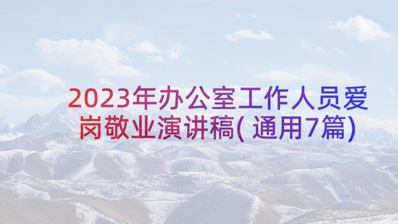 2023年办公室工作人员爱岗敬业演讲稿(通用7篇)