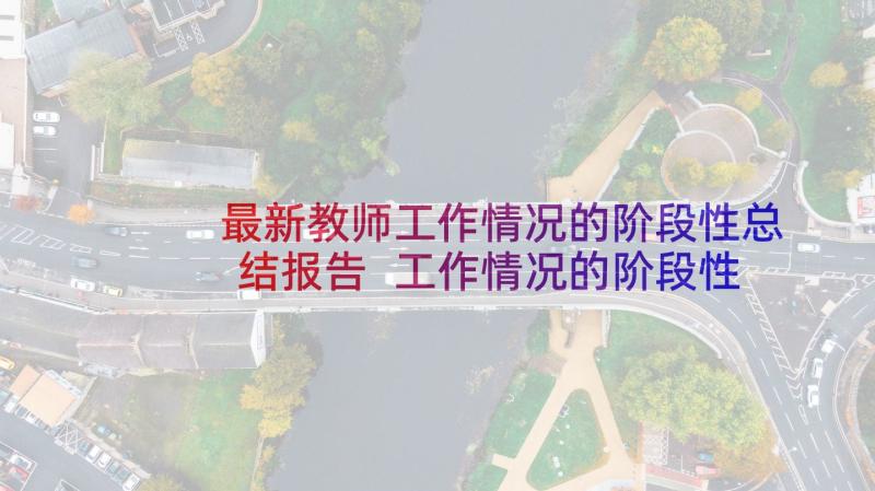 最新教师工作情况的阶段性总结报告 工作情况的阶段性总结报告(通用5篇)