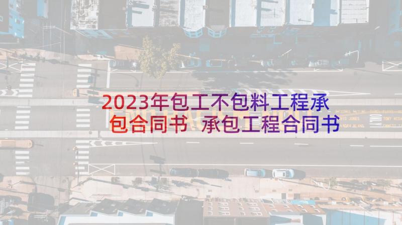 2023年包工不包料工程承包合同书 承包工程合同书(大全5篇)