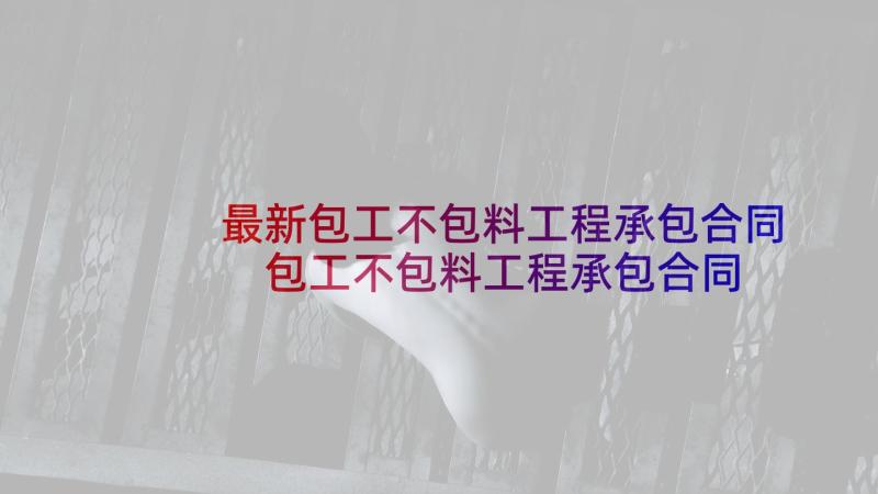 最新包工不包料工程承包合同 包工不包料工程承包合同书(通用5篇)