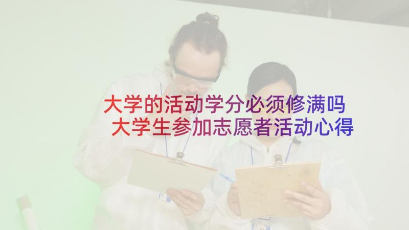 大学的活动学分必须修满吗 大学生参加志愿者活动心得体会(大全7篇)