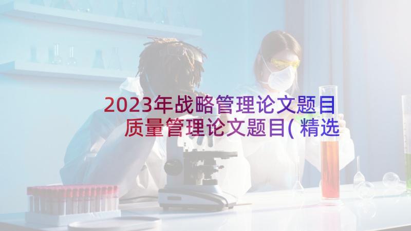 2023年战略管理论文题目 质量管理论文题目(精选5篇)