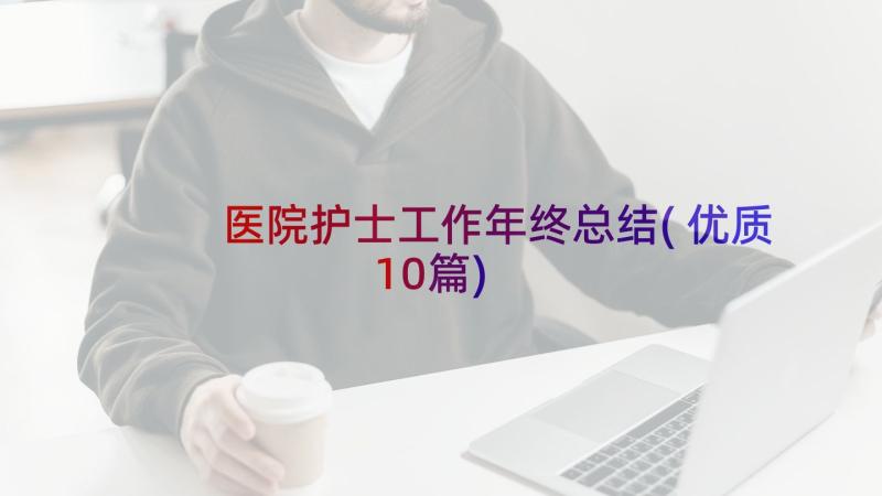 医院护士工作年终总结(优质10篇)