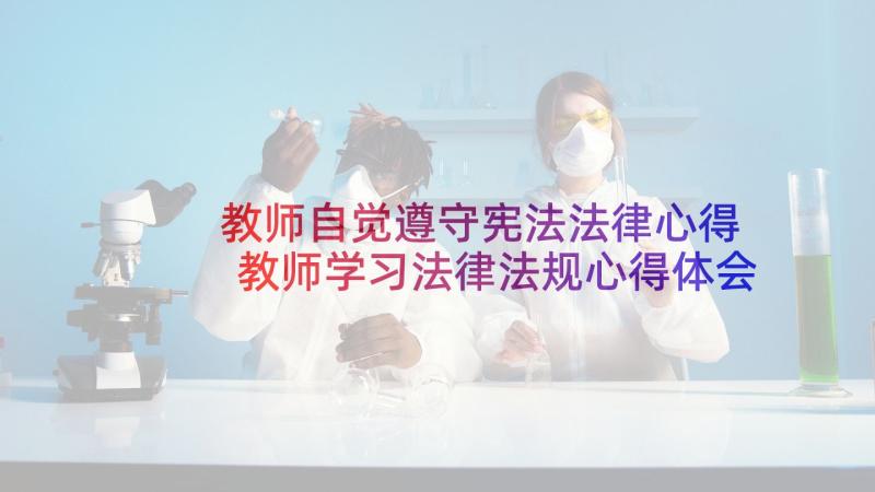 教师自觉遵守宪法法律心得 教师学习法律法规心得体会(通用5篇)