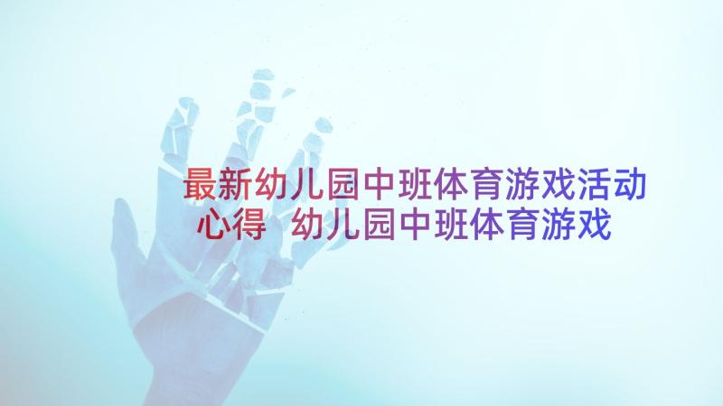 最新幼儿园中班体育游戏活动心得 幼儿园中班体育游戏活动教案(精选5篇)