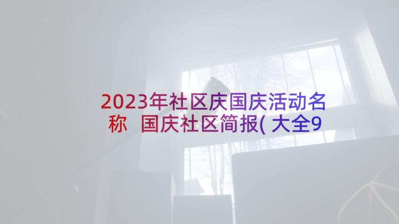 2023年社区庆国庆活动名称 国庆社区简报(大全9篇)