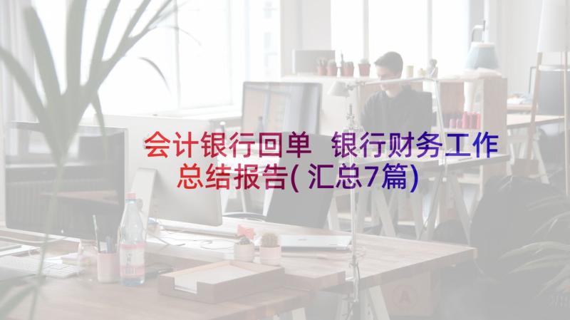 会计银行回单 银行财务工作总结报告(汇总7篇)