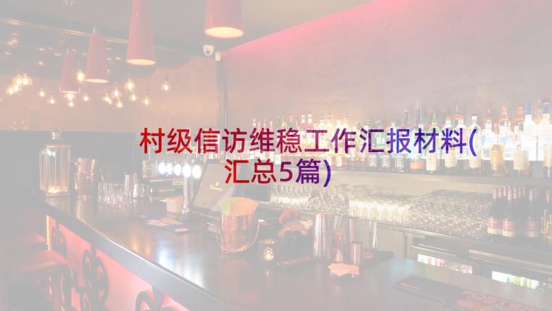 村级信访维稳工作汇报材料(汇总5篇)