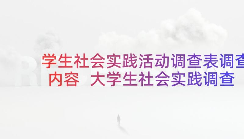学生社会实践活动调查表调查内容 大学生社会实践调查报告(优质6篇)