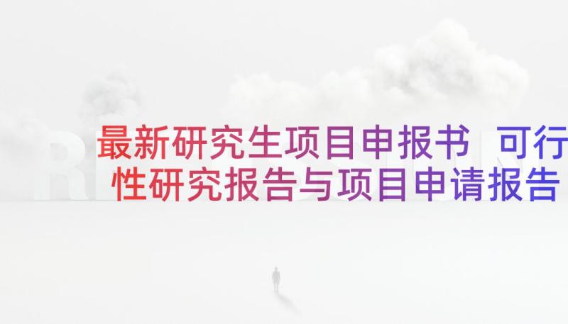 最新研究生项目申报书 可行性研究报告与项目申请报告的区别(优质5篇)