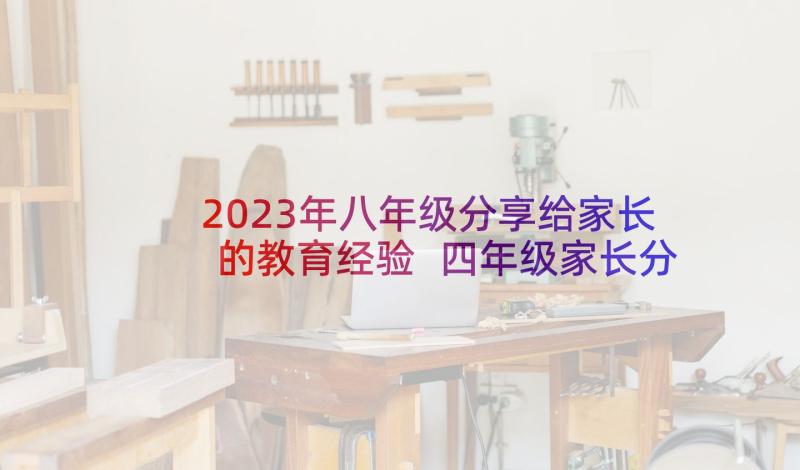 2023年八年级分享给家长的教育经验 四年级家长分享教育孩子经验发言稿(大全5篇)