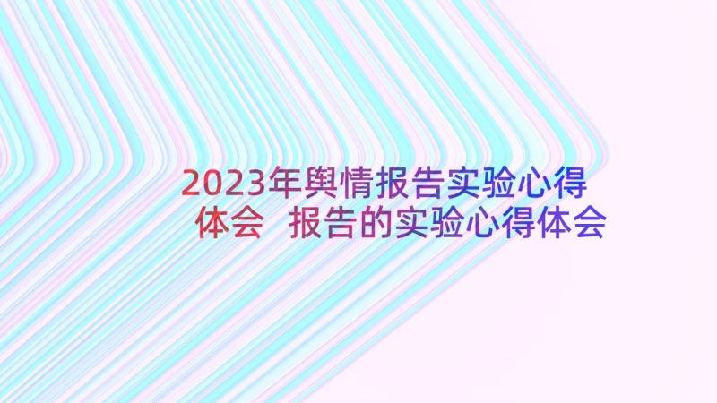 2023年舆情报告实验心得体会 报告的实验心得体会(通用7篇)