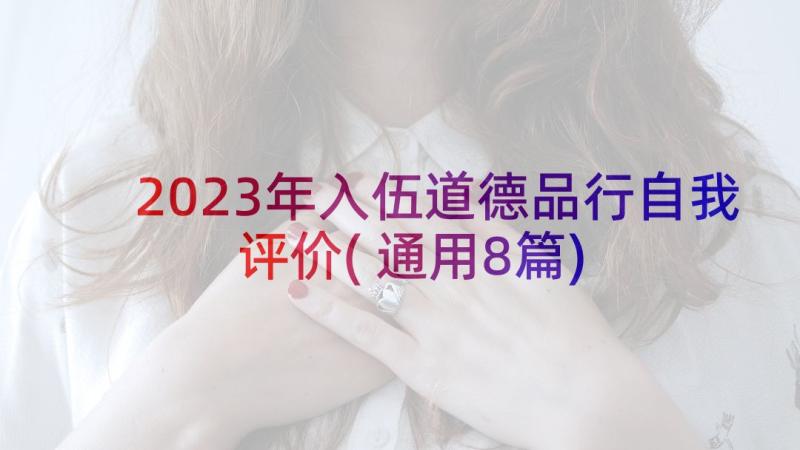 2023年入伍道德品行自我评价(通用8篇)