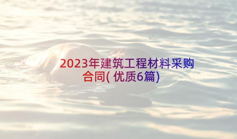 2023年建筑工程材料采购合同(优质6篇)